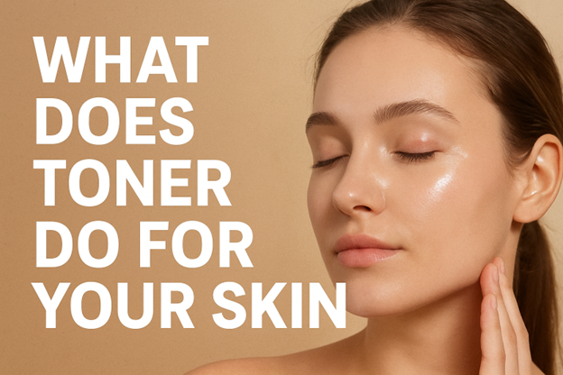 WHAT DOES TONER DO FOR YOUR SKIN
