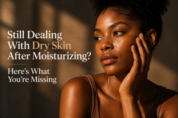 STILL DEALING WITH DRY SKIN AFTER MOISTURIZING?